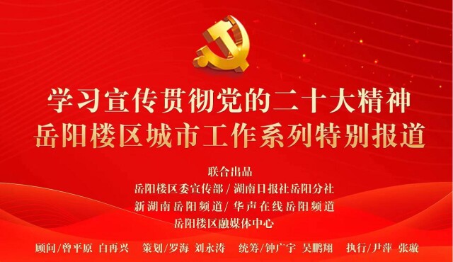 岳阳楼区焕新记①|外修“颜值”内炼“实力”！岳阳楼区跑出加速度、迈向高质量