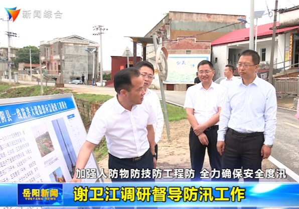 加强人防物防技防工程防 全力确保安全度汛 谢卫江调研督导防汛工作