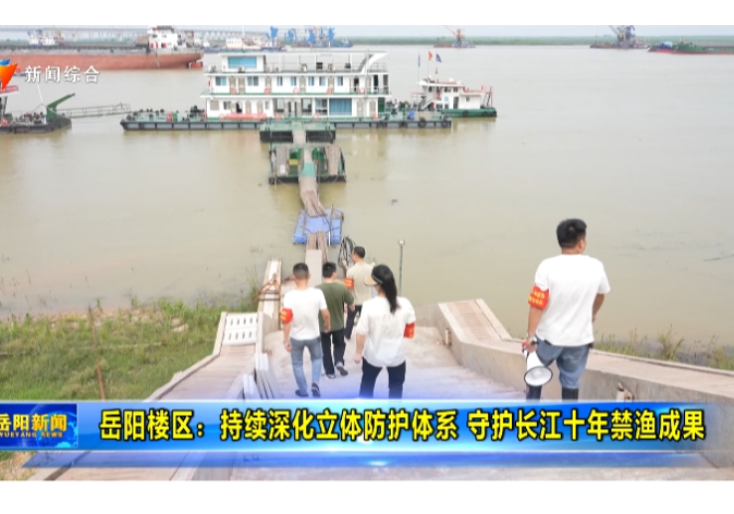岳阳楼区：持续深化立体防护体系 守护长江十年禁渔成果