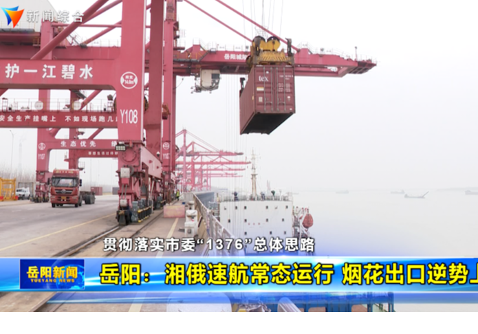 【贯彻落实市委“1376”总体思路】岳阳：湘俄速航常态运行 烟花出口逆势上扬