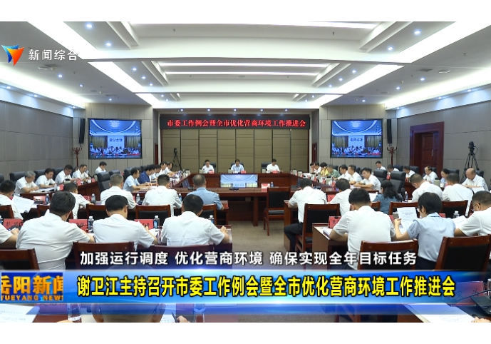 谢卫江主持召开市委工作例会暨全市优化营商环境工作推进会