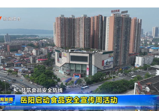 共筑食品安全防线 岳阳启动食品安全宣传周活动