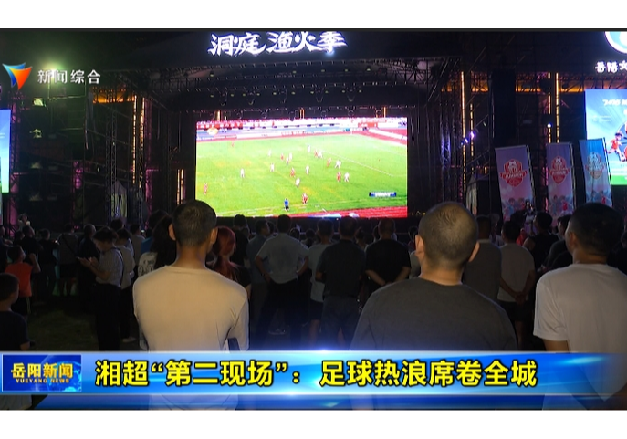 湘超“第二现场”：足球热浪席卷全城