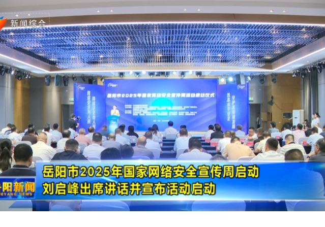 岳阳市2025年国家网络安全宣传周启动 刘启峰出席讲话并宣布活动启动