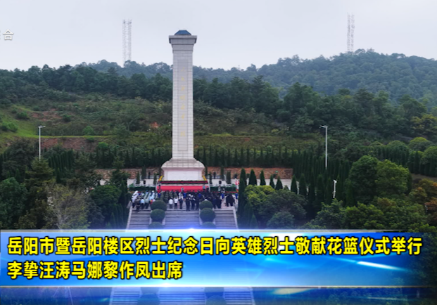 岳阳市暨岳阳楼区烈士纪念日向英雄烈士敬献花篮仪式举行 李挚汪涛马娜黎作凤出席