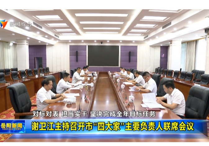  对标对表 担当实干 坚决完成全年目标任务 谢卫江主持召开市“四大家”主要负责人联席会议