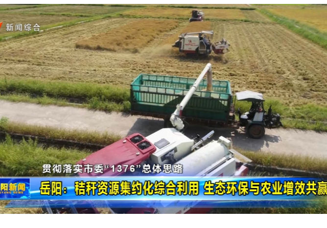 【贯彻落实市委“1376”总体思路】岳阳：秸秆资源集约化综合利用 生态环保与农业增效共赢