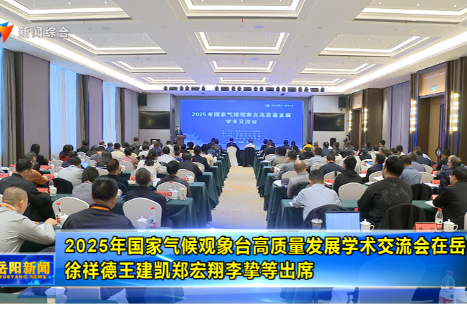 2025年国家气候观象台高质量发展学术交流会在岳举行 徐祥德王建凯郑宏翔李挚等出席