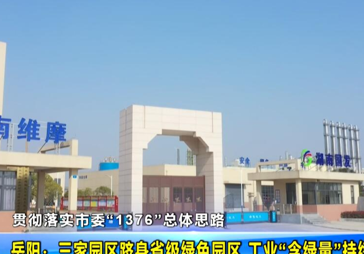 【贯彻落实市委“1376”总体思路】岳阳：三家园区跻身省级绿色园区 工业“含绿量”持续提升