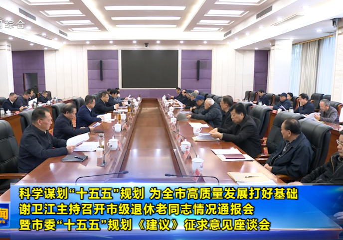 谢卫江主持召开市级退休老同志情况通报会暨市委“十五五”规划《建议》征求意见座谈会