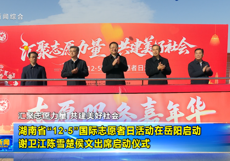 湖南省“12·5”国际志愿者日活动在岳阳启动 谢卫江陈雪楚侯文出席启动仪式