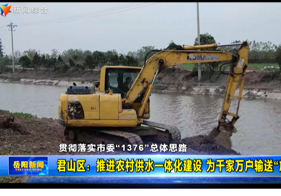 【贯彻落实市委“1376”总体思路】君山区：推进农村供水一体化建设 为千家万户输送“放心水”