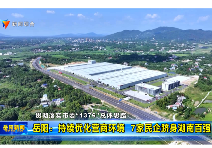 【贯彻落实市委“1376”总体思路】 岳阳：持续优化营商环境  7家民企跻身湖南百强