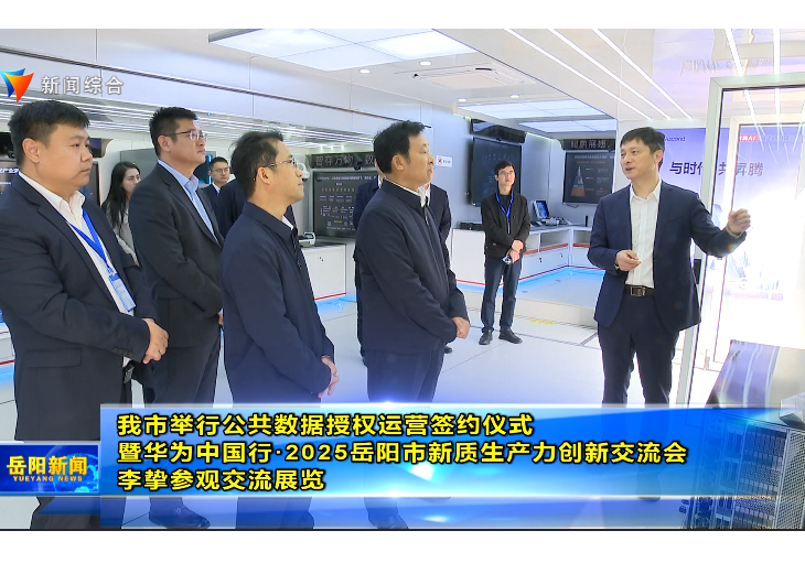 我市举行公共数据授权运营签约仪式暨华为中国行·2025岳阳市新质生产力创新交流会 李挚参观交流展览