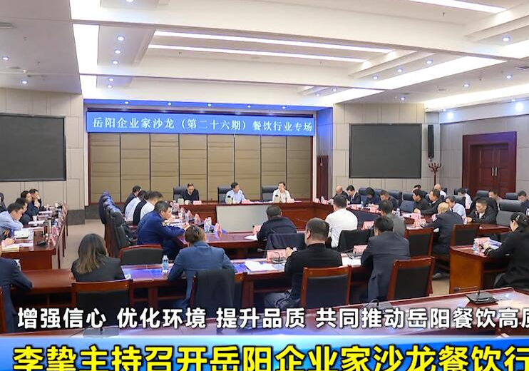 增强信心 优化环境 提升品质 共同推动岳阳餐饮高质量发展 李挚主持召开岳阳企业家沙龙餐饮行业专场