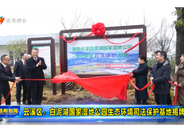 云溪区：白泥湖国家湿地公园生态环境司法保护基地揭牌