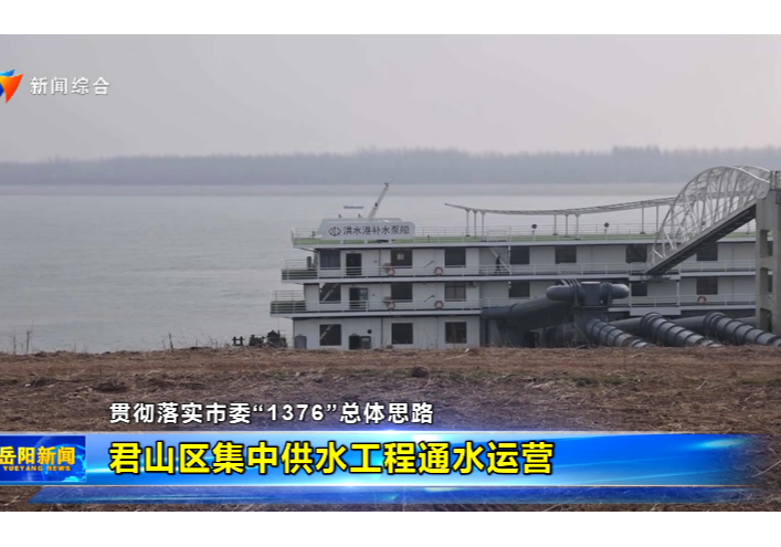 【贯彻落实市委“1376”总体思路】君山区集中供水工程通水运营