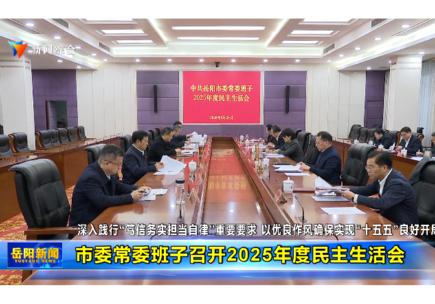 深入践行“笃信务实担当自律”重要要求 以优良作风确保实现“十五五”良好开局 市委常委班子召开2025年度民主生活会