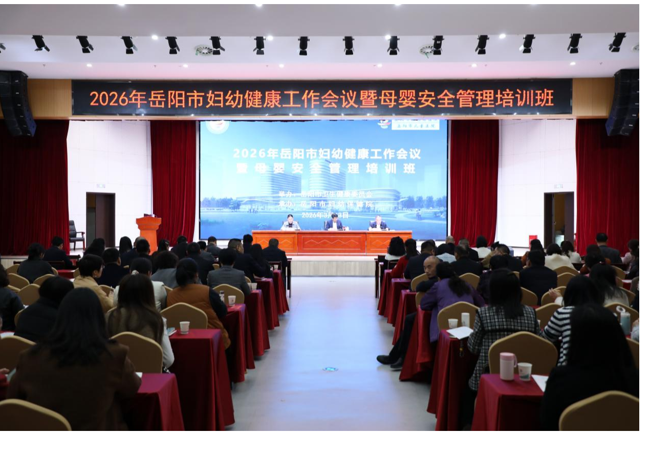 聚焦高质量 共绘新蓝图 ——2026年岳阳市妇幼健康工作会议暨母婴安全管理培训班圆满举行