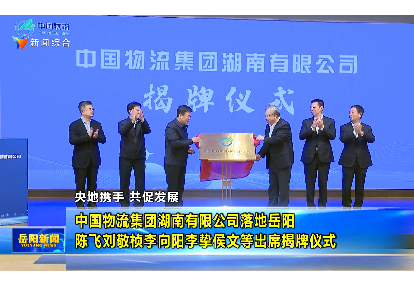  央地携手 共促发展 中国物流集团湖南有限公司落地岳阳 陈飞刘敬桢李向阳李挚侯文等出席揭牌仪式