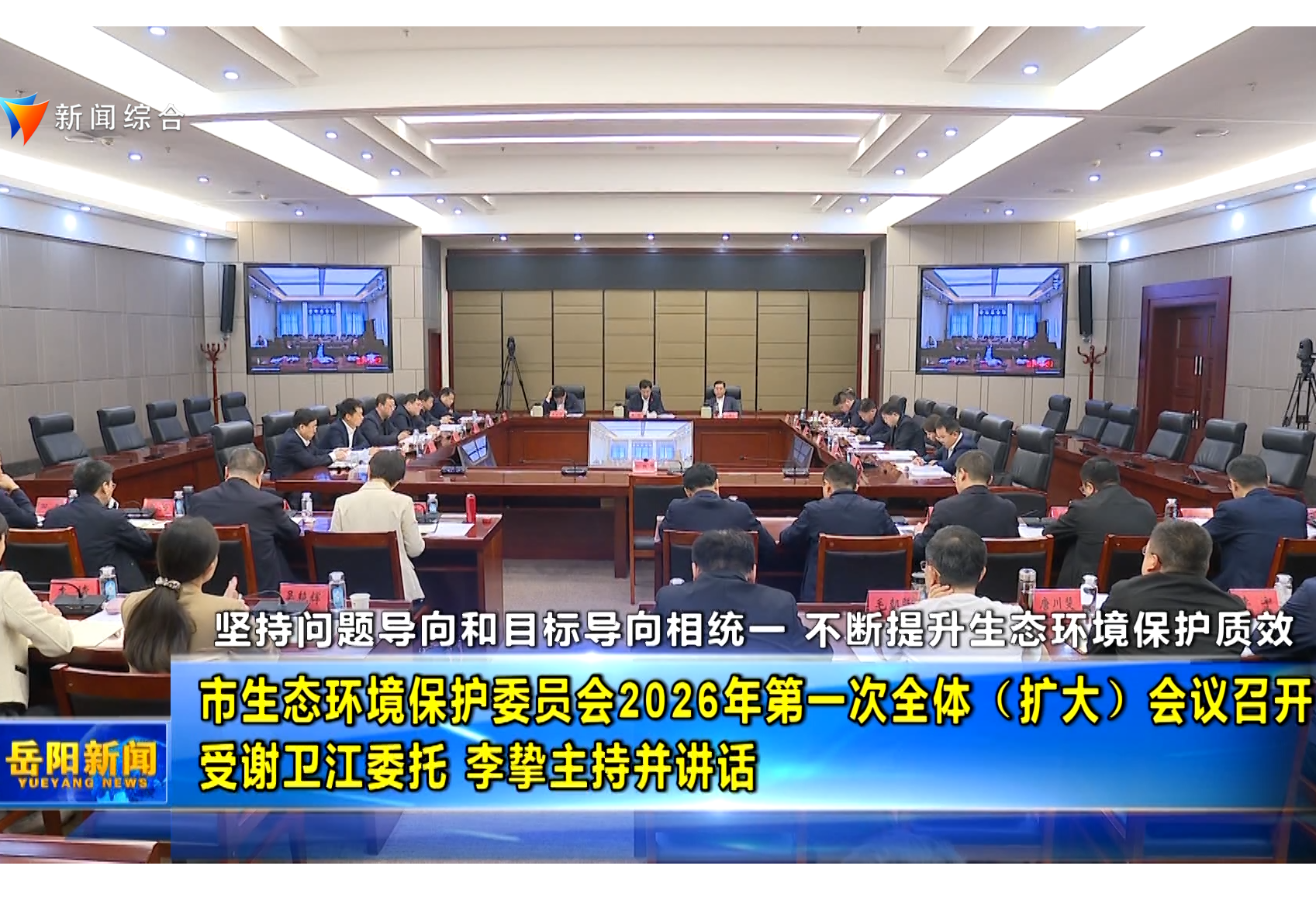 坚持问题导向和目标导向相统一  不断提升生态环境保护质效 市生态环境保护委员会2026年第一次全体（扩大）会议召开 受谢卫江委托 李挚主持并讲话