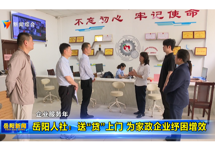 企业服务年 岳阳人社：送“贷”上门 为家政企业纾困增效