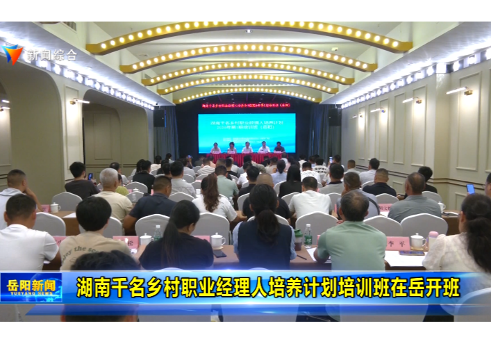 湖南千名乡村职业经理人培养计划培训班在岳开班