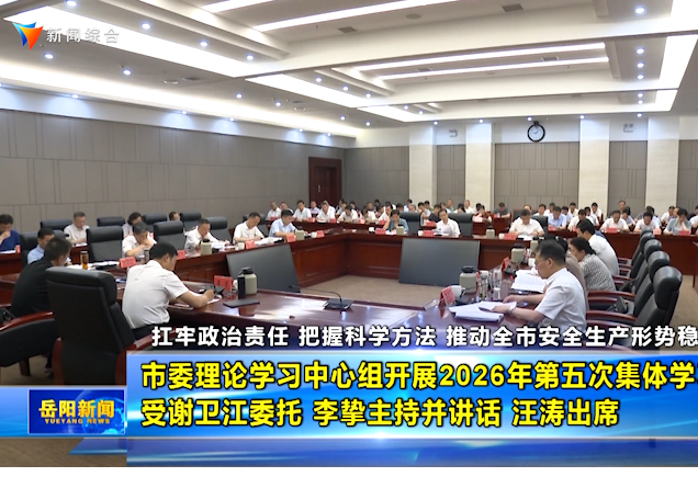 市委理论学习中心组开展2026年第五次集体学习 受谢卫江委托 李挚主持并讲话 汪涛出席