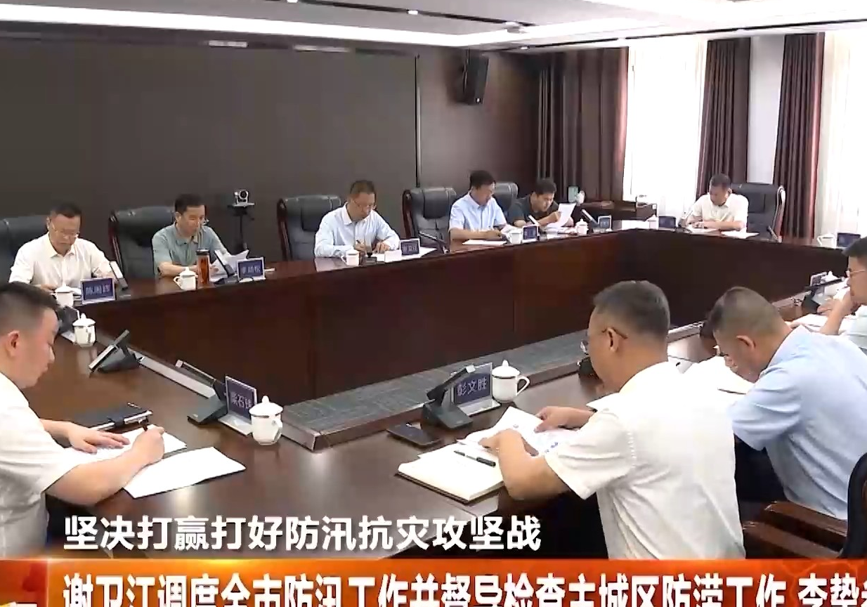 谢卫江调度全市防汛工作并督导检查主城区防涝工作 李挚参加调度会