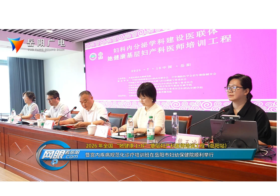 2026 年全国 “她健康 1+N” 基层妇产科医师培训工程（岳阳站） 暨宫内疾病规范化诊疗培训班在岳阳市妇幼保健院顺利举行