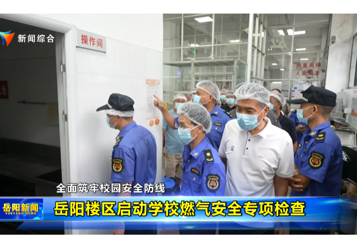 全面筑牢校园安全防线 岳阳楼区启动学校燃气安全专项检查