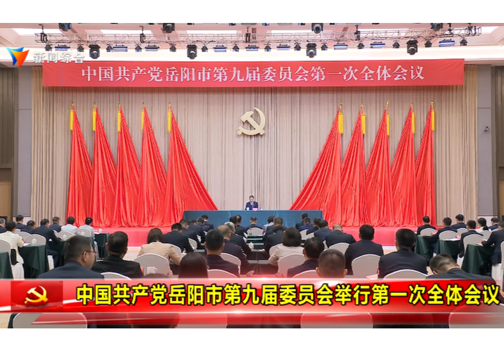 中国共产党岳阳市第九届委员会举行第一次全体会议