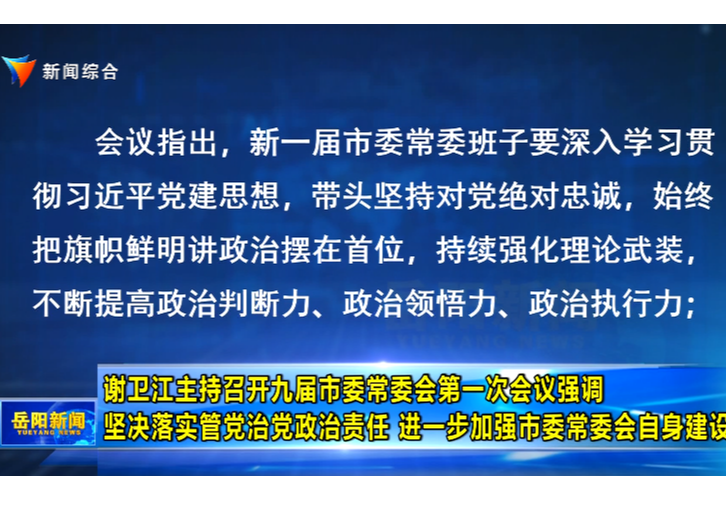 谢卫江主持召开九届市委常委会第一次会议强调 坚决落实管党治党政治责任 进一步加强市委常委会自身建设