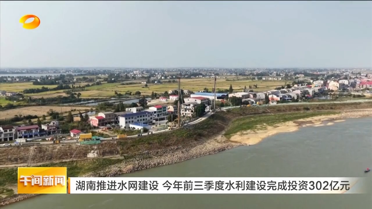 湖南卫视【午间新闻】湖南推进水网建设 今年前三季度水利建设完成投资302亿元