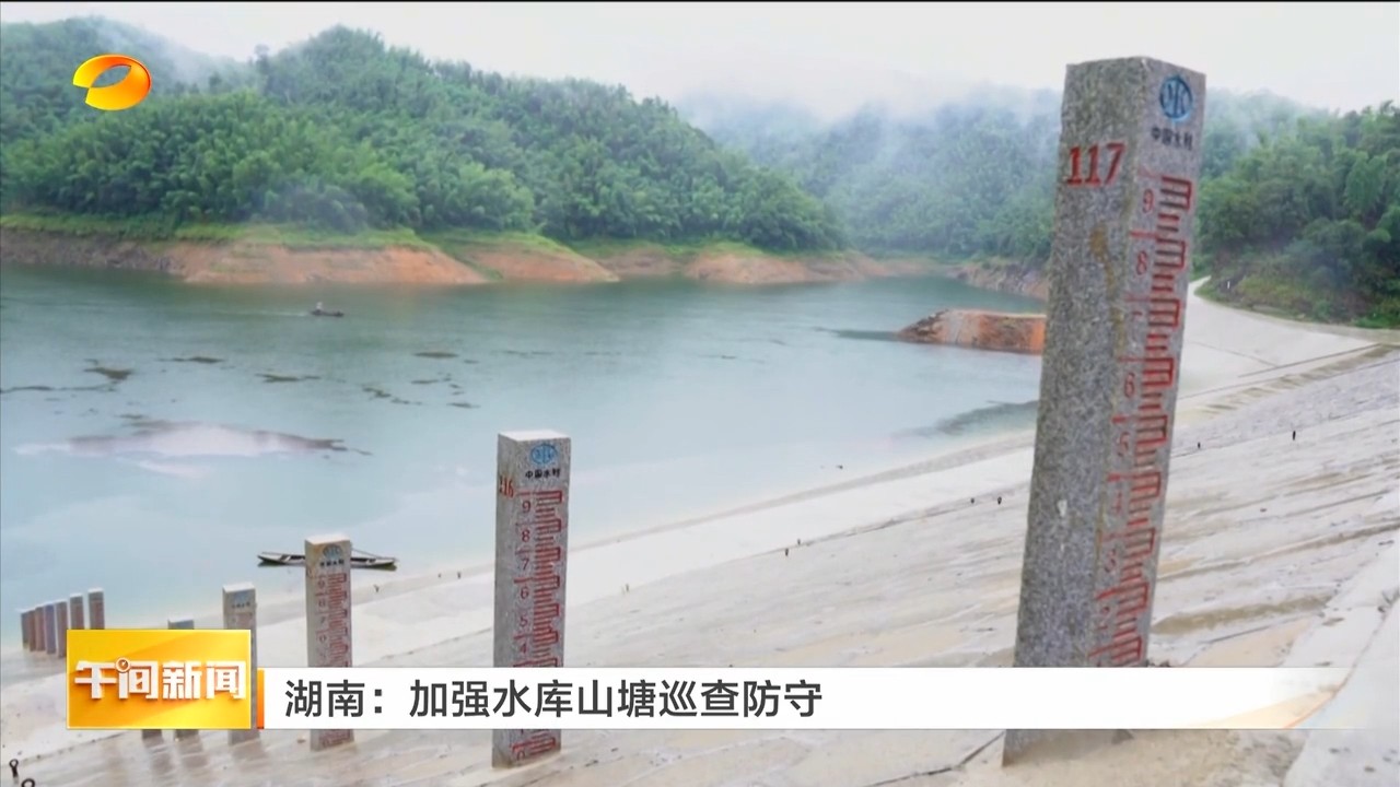 湖南卫视【湖南新闻联播】湖南省启动防汛四级应急响应 岳阳：加强水库山塘巡查防守