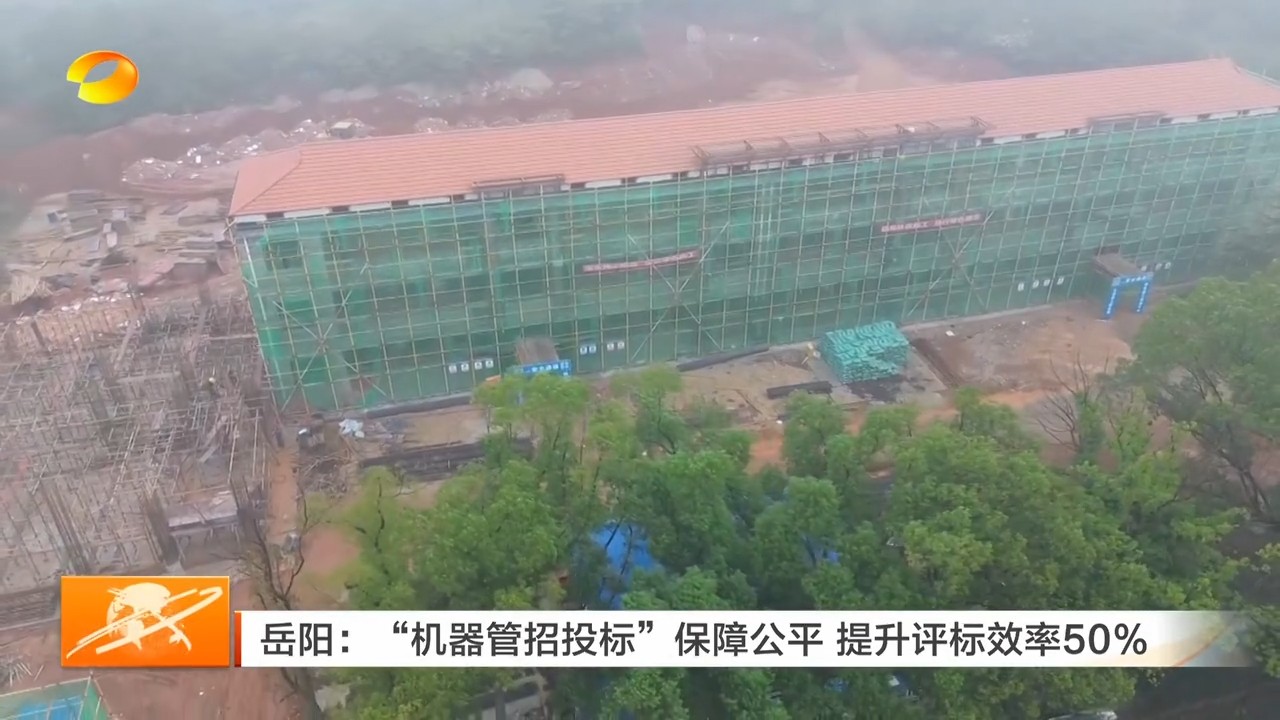 湖南卫视【湖南新闻联播】岳阳:“机器管招投标”保障公平 提升评标效率50%