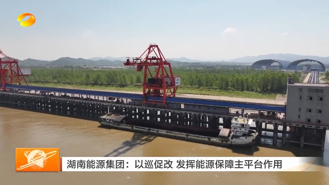 湖南卫视【湖南新闻联播】湖南能源集团：以巡促改 发挥能源保障主平台作用