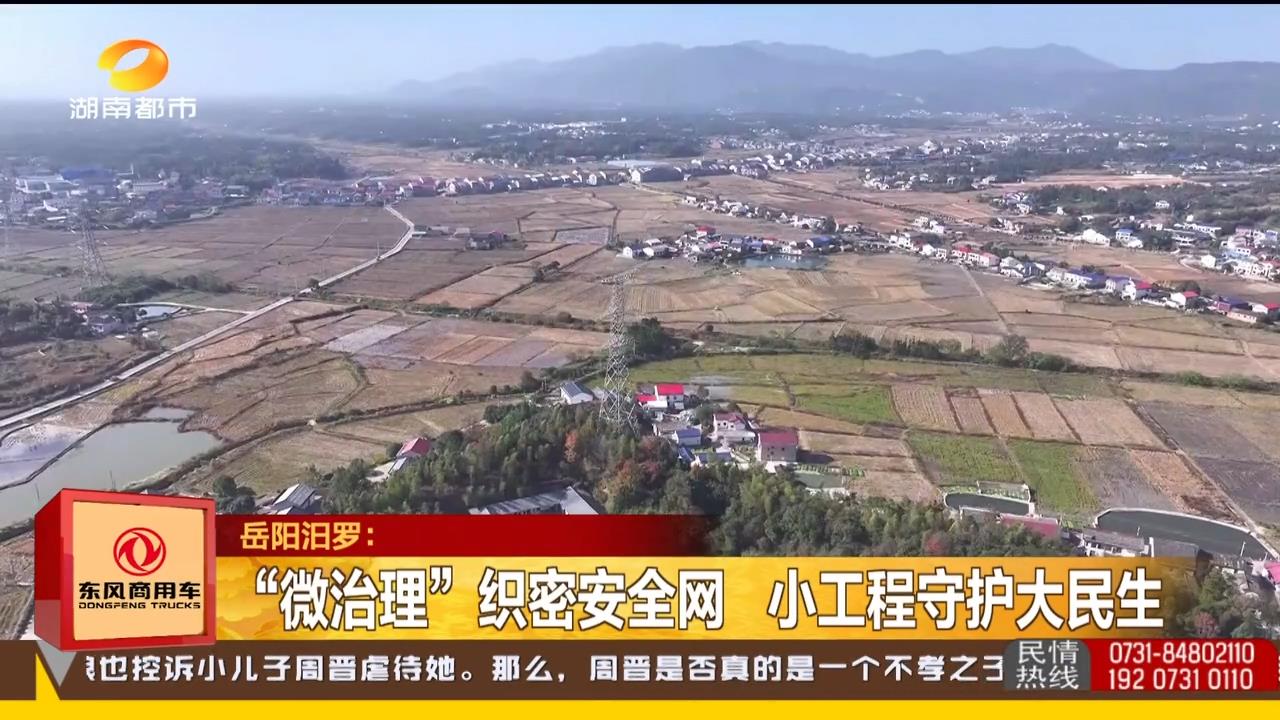 湖南都市【都市一时间】岳阳汨罗：“微治理”织密安全网 小工程守护大民生