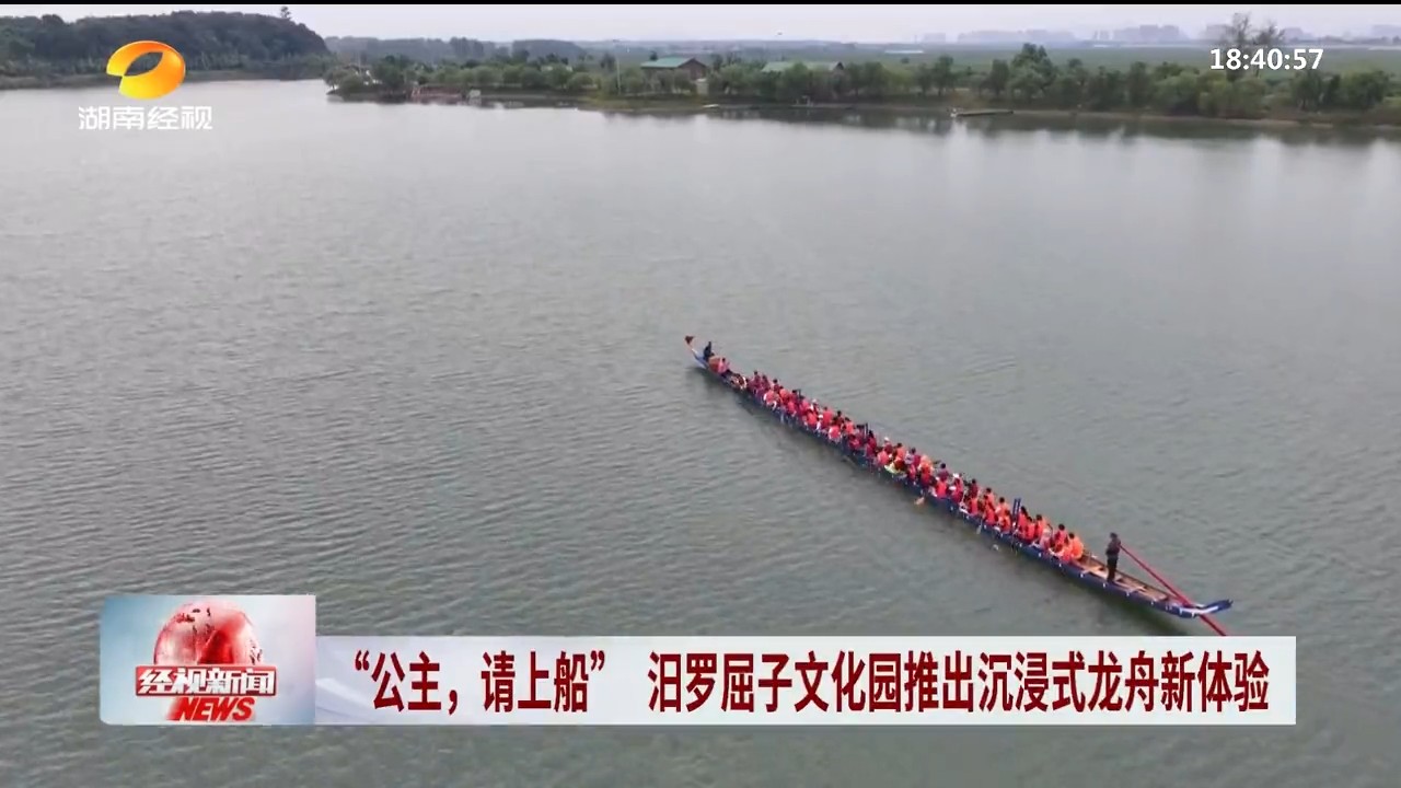 湖南经视【经视新闻】“公主，请上船” 汨罗屈子文化园推出沉浸式龙舟新体验